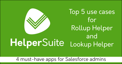 Top 5 use cases for free Salesforce admin apps Rollup Helper and Lookup Helper of Helper Suite, a collection of must-have Salesforce admin productivity apps