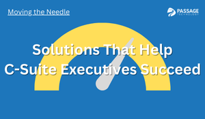 Moving the Needle - Solutions That Help C-Suite Executives Succeed